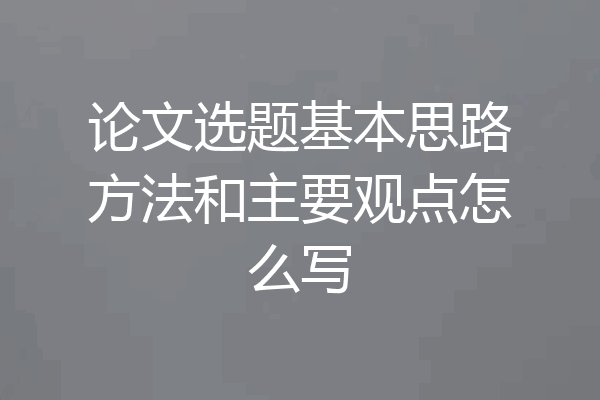 论文选题基本思路方法和主要观点怎么写