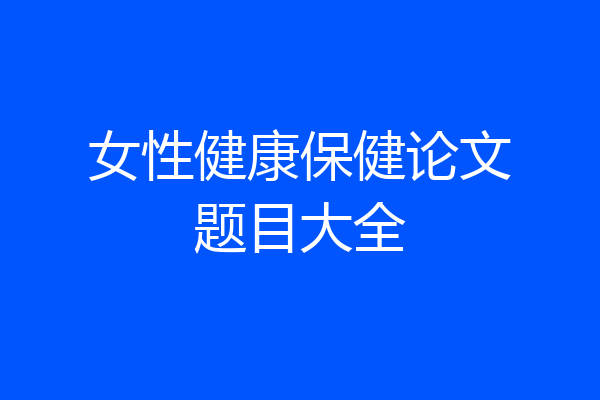 女性健康保健论文题目大全