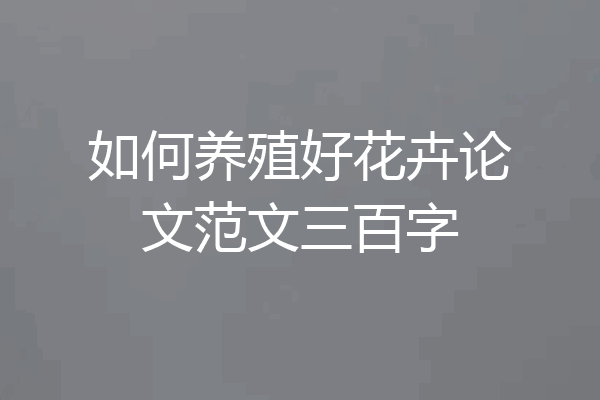 如何养殖好花卉论文范文三百字