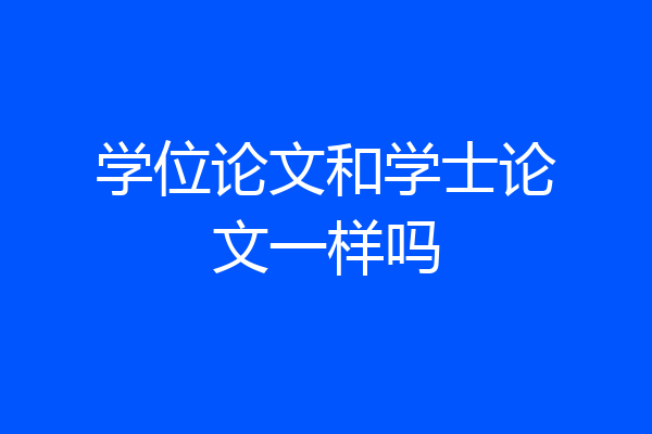 学位论文和学士论文一样吗