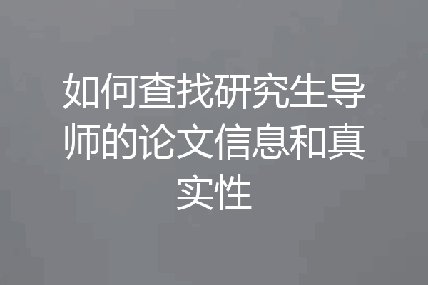 如何查找研究生导师的论文信息和真实性