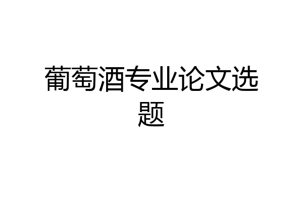 葡萄酒专业论文选题