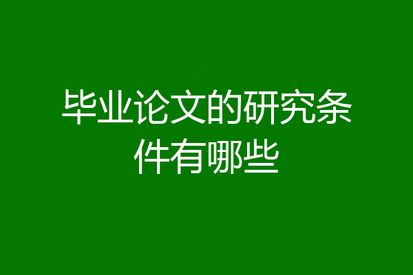 毕业论文的研究条件有哪些