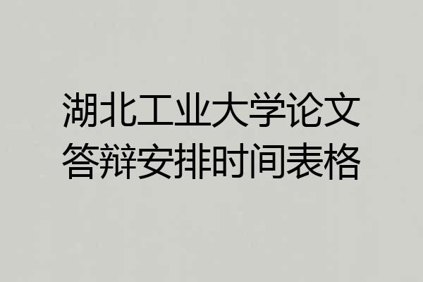 湖北工业大学论文答辩安排时间表格