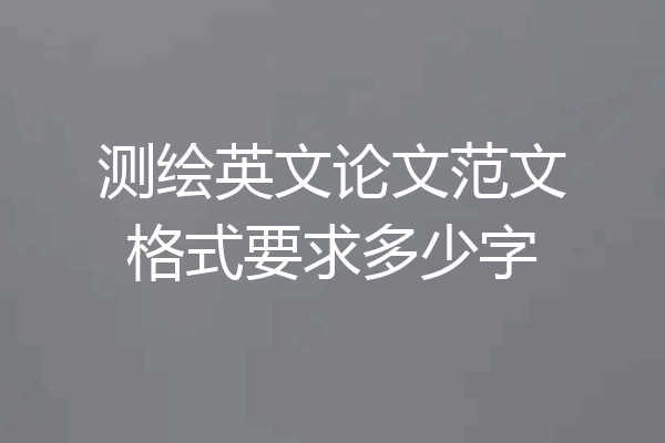 测绘英文论文范文格式要求多少字