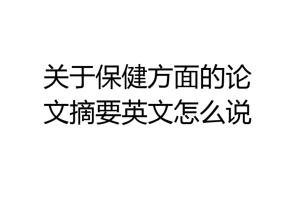 关于保健方面的论文摘要英文怎么说