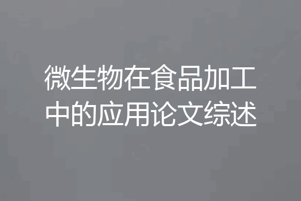 微生物在食品加工中的应用论文综述