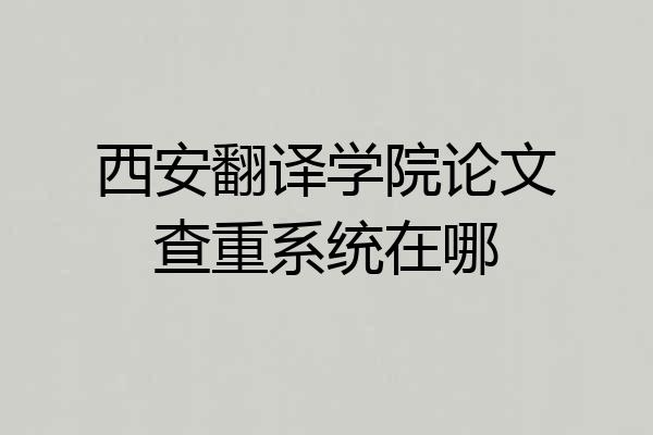 西安翻译学院论文查重系统在哪