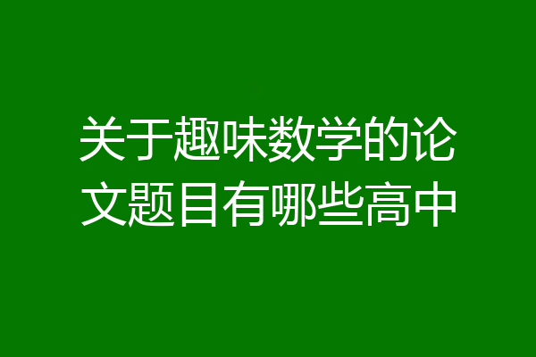 关于趣味数学的论文题目有哪些高中