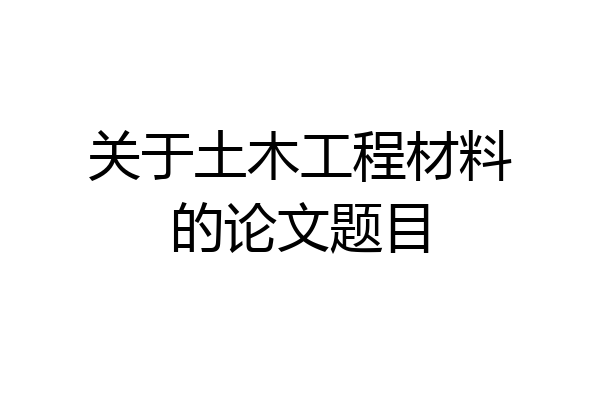 关于土木工程材料的论文题目