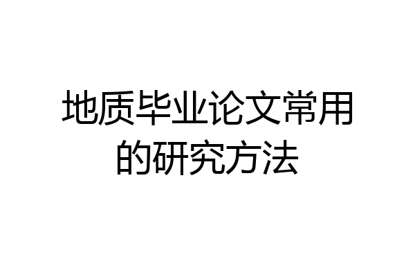 地质毕业论文常用的研究方法