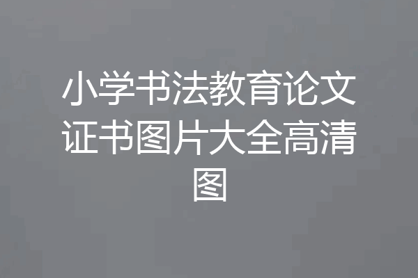 小学书法教育论文证书图片大全高清图
