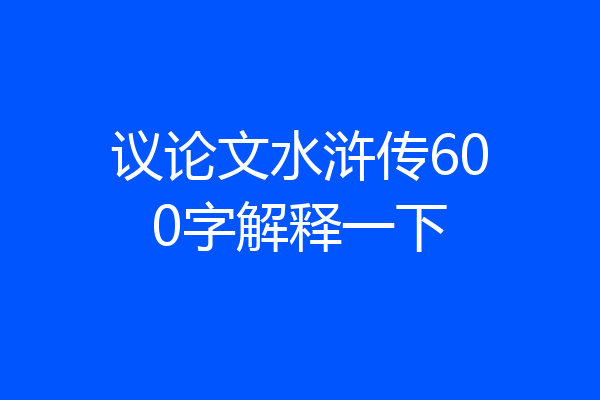议论文水浒传600字解释一下