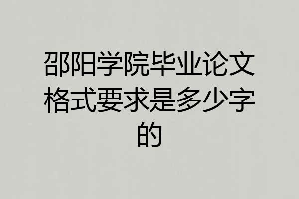 邵阳学院毕业论文格式要求是多少字的