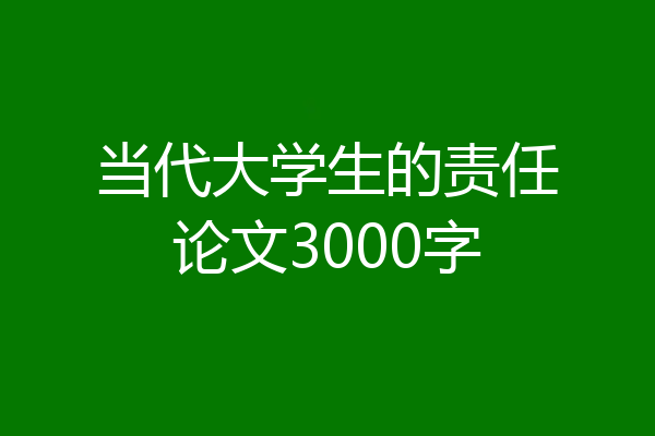 当代大学生的责任论文3000字