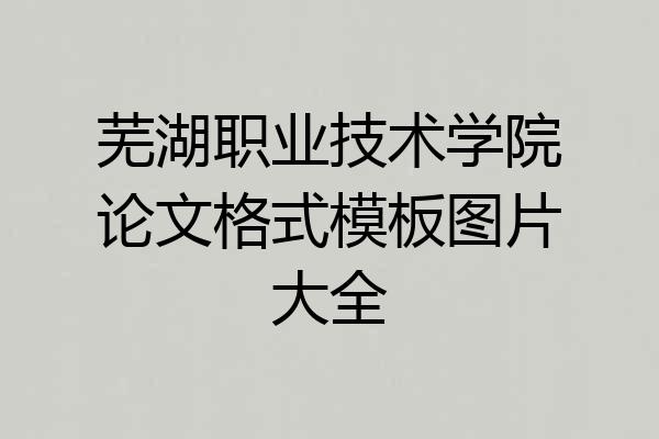 芜湖职业技术学院论文格式模板图片大全