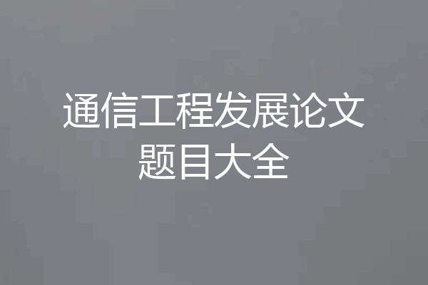 通信工程发展论文题目大全