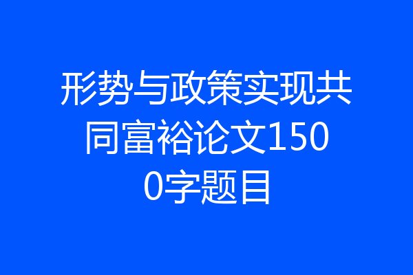 形势与政策实现共同富裕论文1500字题目