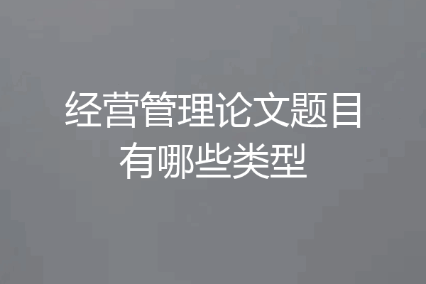 经营管理论文题目有哪些类型