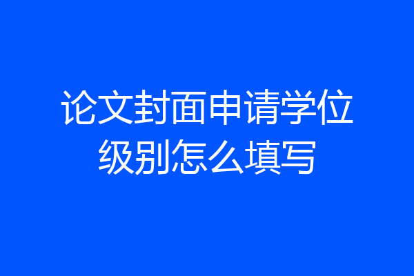 论文封面申请学位级别怎么填写