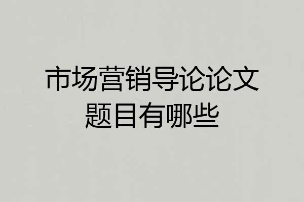 市场营销导论论文题目有哪些