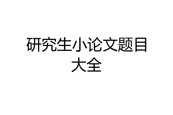 研究生小论文题目大全