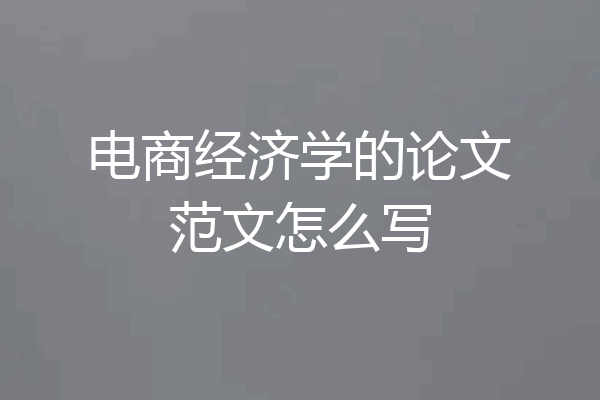 电商经济学的论文范文怎么写