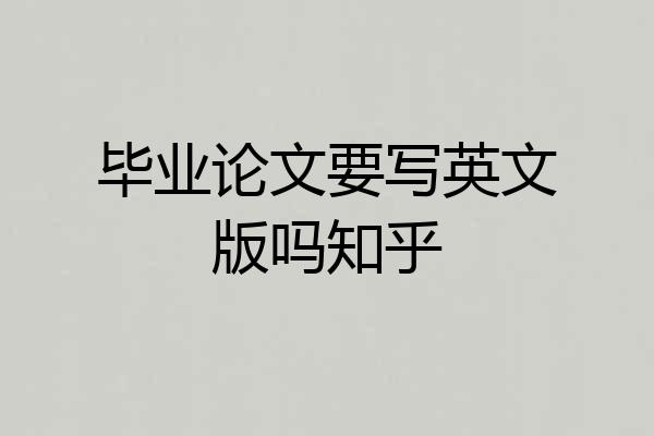 毕业论文要写英文版吗知乎