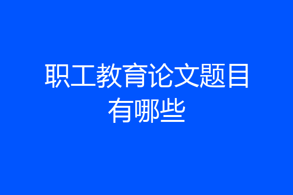 职工教育论文题目有哪些