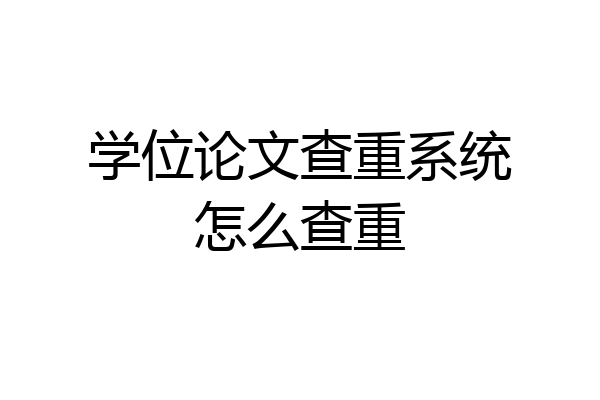 学位论文查重系统怎么查重