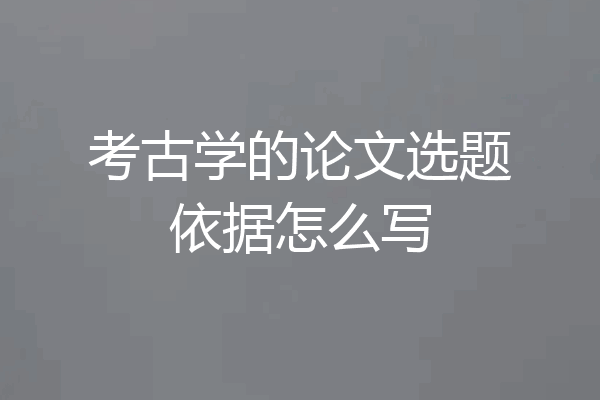 考古学的论文选题依据怎么写