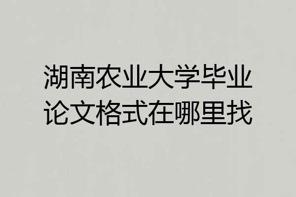 湖南农业大学毕业论文格式在哪里找