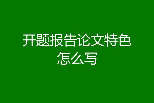 开题报告论文特色怎么写