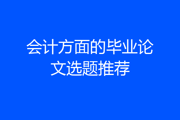 会计方面的毕业论文选题推荐