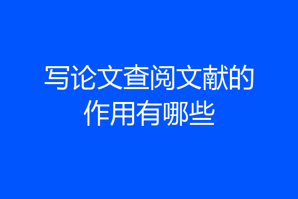 写论文查阅文献的作用有哪些