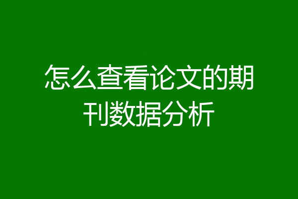怎么查看论文的期刊数据分析