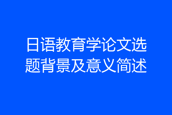 日语教育学论文选题背景及意义简述