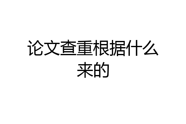 论文查重根据什么来的