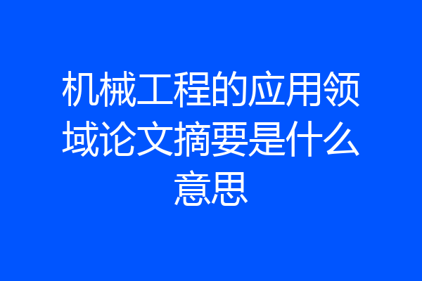 机械工程的应用领域论文摘要是什么意思