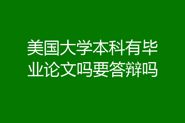 美国大学本科有毕业论文吗要答辩吗