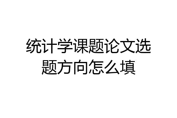 统计学课题论文选题方向怎么填