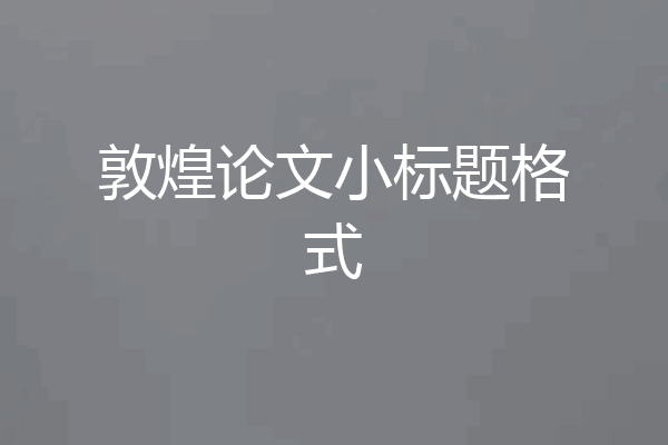 敦煌论文小标题格式