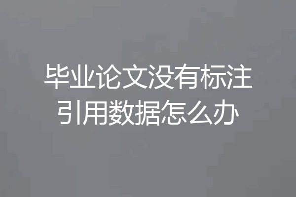 毕业论文没有标注引用数据怎么办