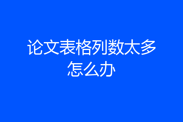 论文表格列数太多怎么办