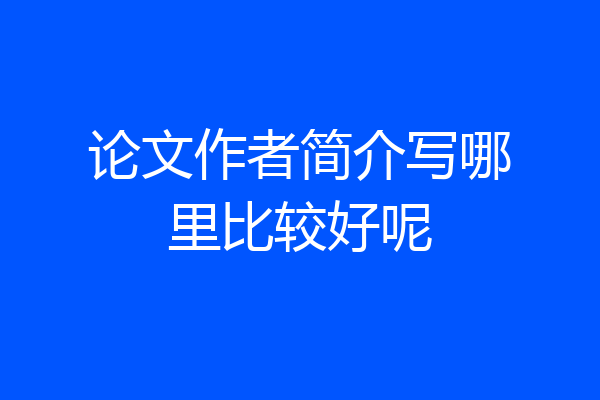 论文作者简介写哪里比较好呢
