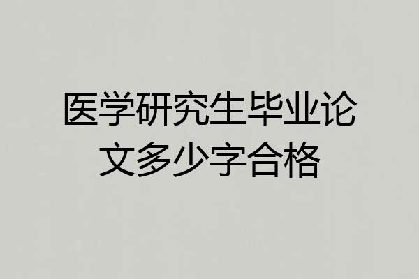 医学研究生毕业论文多少字合格
