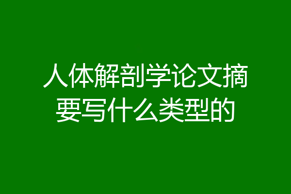 人体解剖学论文摘要写什么类型的