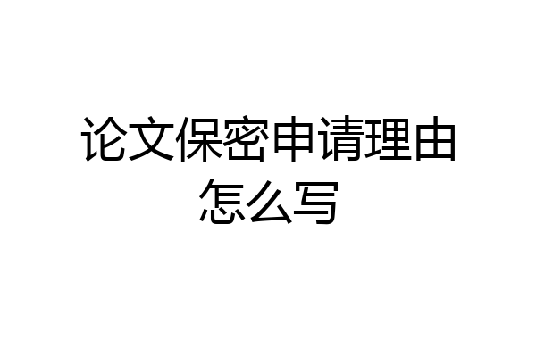 论文保密申请理由怎么写