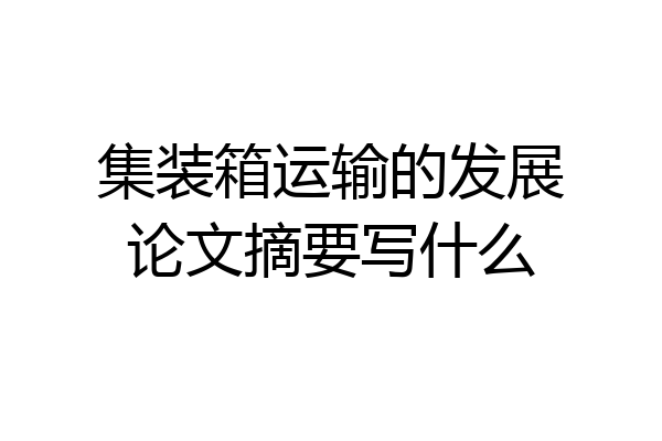 集装箱运输的发展论文摘要写什么
