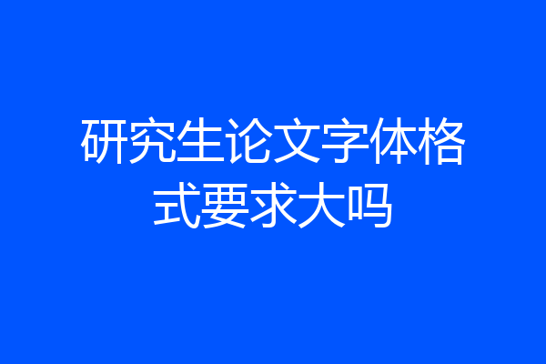 研究生论文字体格式要求大吗